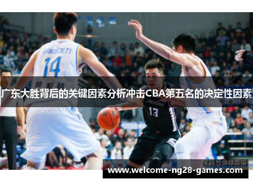广东大胜背后的关键因素分析冲击CBA第五名的决定性因素