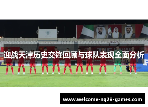 迎战天津历史交锋回顾与球队表现全面分析