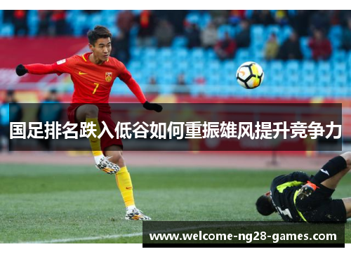 国足排名跌入低谷如何重振雄风提升竞争力