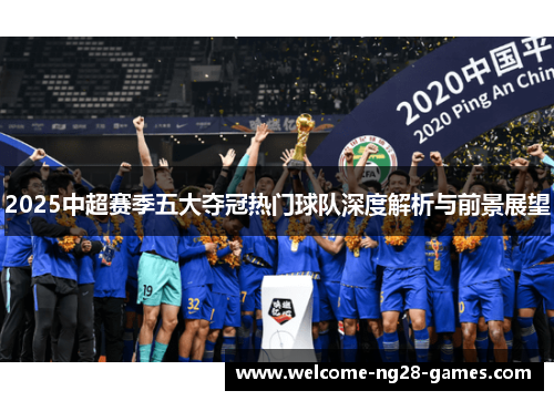 2025中超赛季五大夺冠热门球队深度解析与前景展望