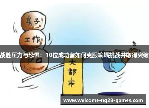 战胜压力与恐惧：10位成功者如何克服蝙蝠挑战并取得突破
