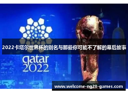 2022卡塔尔世界杯的别名与那些你可能不了解的幕后故事