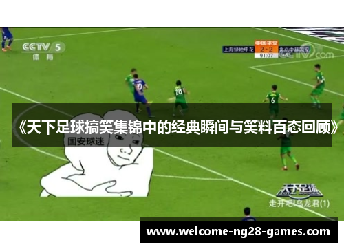 《天下足球搞笑集锦中的经典瞬间与笑料百态回顾》