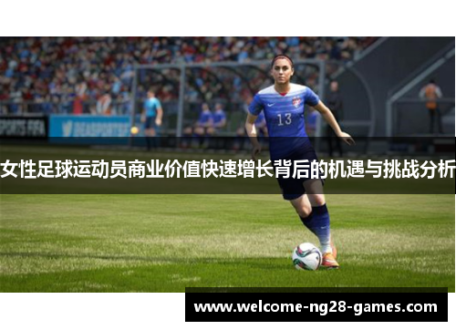 女性足球运动员商业价值快速增长背后的机遇与挑战分析