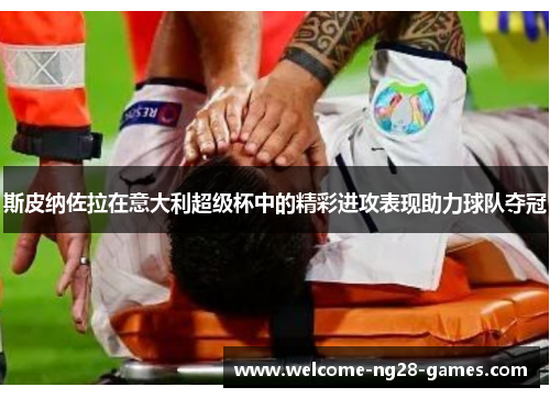 斯皮纳佐拉在意大利超级杯中的精彩进攻表现助力球队夺冠