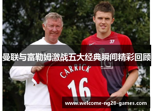 曼联与富勒姆激战五大经典瞬间精彩回顾