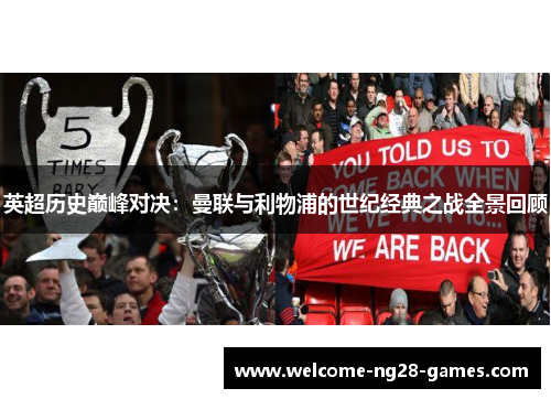 英超历史巅峰对决：曼联与利物浦的世纪经典之战全景回顾