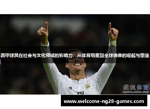 西甲球员在社会与文化领域的影响力：从体育明星到全球偶像的崛起与塑造