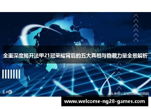 全面深度揭开法甲21冠荣耀背后的五大真相与隐藏力量全景解析