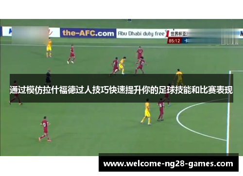 通过模仿拉什福德过人技巧快速提升你的足球技能和比赛表现